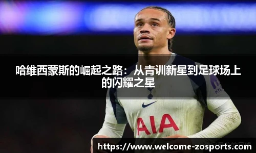 哈维西蒙斯的崛起之路：从青训新星到足球场上的闪耀之星
